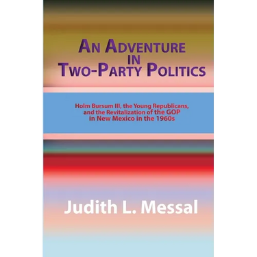 An Adventure in Two-Party Politics: Holm O. Bursum III, the Young Republicans, and the Revitalization of the GOP in New Mexico in the 1960s