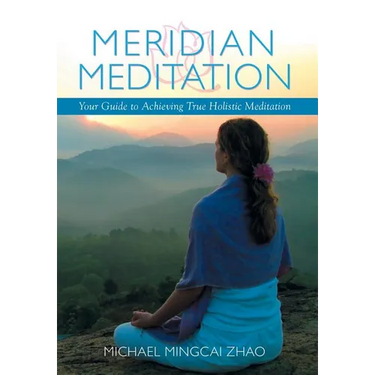 Meridian Meditation: Your Guide to Achieving True Holistic Meditation