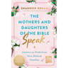 The Mothers and Daughters of the Bible Speak: Lessons on Faith from Nine Biblical Families