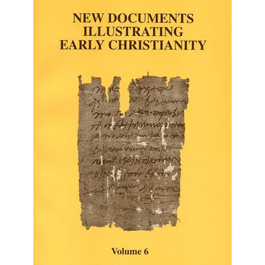 New Documents Illustrating Early Christianity, 6: A Review of the Greek Inscriptions and Papyri Published in 1980-81