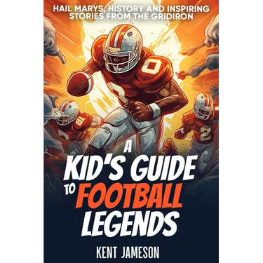 A Kid's Guide to Football Legends: Hail Marys, History and Inspiring Stories from the Gridiron