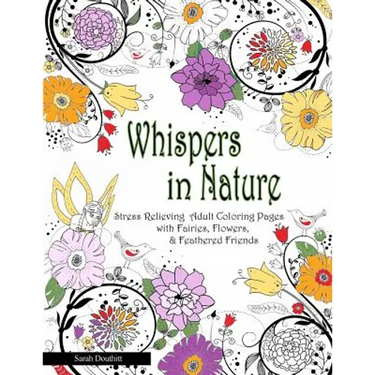 Whispers In Nature Adult Coloring Books: Stress Relieving Adult Coloring Pages with Fairies, Flowers & Feathered Friends