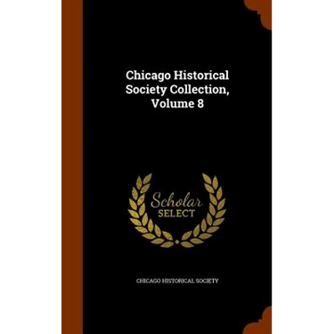 Chicago Historical Society Collection, Volume 8