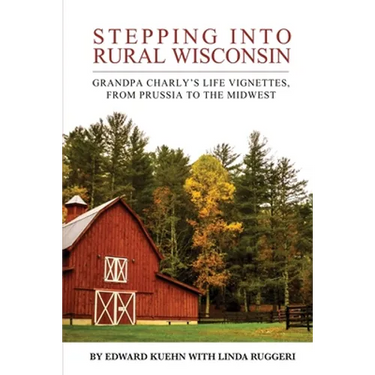 Stepping into Rural Wisconsin: Grandpa Charly's Life Vignettes, from Prussia to the Midwest