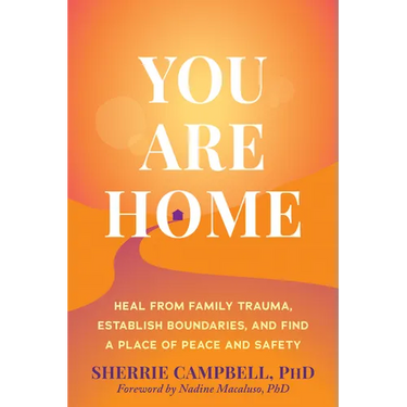 You Are Home: Heal from Family Trauma, Establish Boundaries, and Find a Place of Peace and Safety