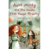 Aunt Minty and the House That Keeps Growing: A Fun Adventurous Story for Kids Ages 7-13 about Big Feelings
