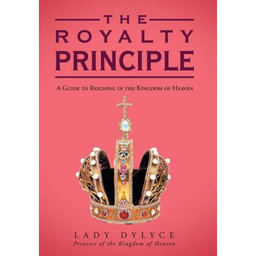 The Royalty Principle: A Guide to Reigning in the Kingdom of Heaven