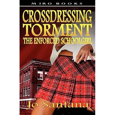Crossdressing Torment - The Enforced Schoolgirl