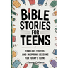 Bible stories for Teens: Timeless Truths and Inspiring Lessons for Today's Teens