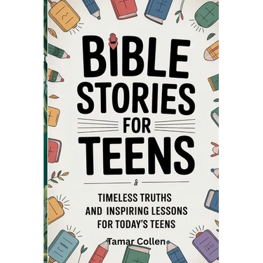 Bible stories for Teens: Timeless Truths and Inspiring Lessons for Today's Teens