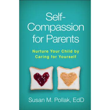 Self-Compassion for Parents: Nurture Your Child by Caring for Yourself