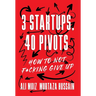 3 Startups, 40 Pivots: How to Not F*cking Give Up