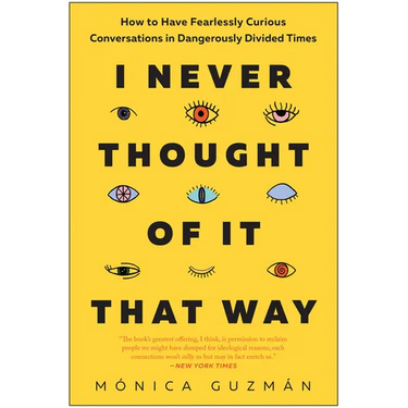 I Never Thought of It That Way: How to Have Fearlessly Curious Conversations in Dangerously Divided Times