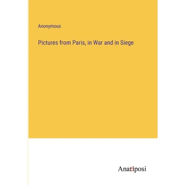 Pictures from Paris, in War and in Siege