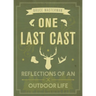 One Last Cast: Reflections of an Outdoor Life