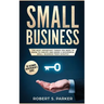 Small Business: The Most Important Things you Need to Know to Create and Grow a Successful Small Business from Scratch