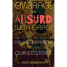Embrace the Absurd with Grace: How Stoicism and Absurdism Can Help Us Handle the Absurdity of Our Existence