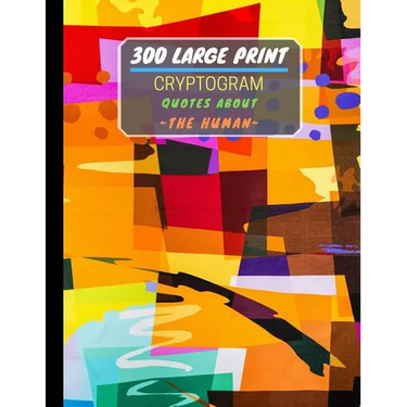 300 Large Print Cryptogram Quotes About The Human: Exercise And Challenge Your Brain With These Cryptoquote Puzzles. With Hints And Answers.