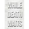 While Death Waits