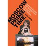Moscow Prime Time: How the Soviet Union Built the Media Empire That Lost the Cultural Cold War