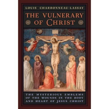 The Vulnerary of Christ: The Mysterious Emblems of the Wounds in the Body and Heart of Jesus Christ