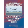 A Rush to Judgement: A Journey with Trump, God, and Love