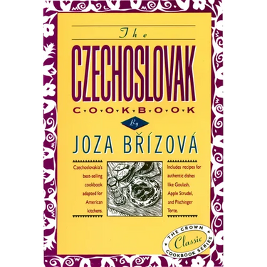 The Czechoslovak Cookbook: Czechoslovakia's Best-Selling Cookbook Adapted for American Kitchens. Includes Recipes for Authentic Dishes Like Goulash, A