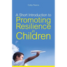 A Short Introduction to Promoting Resilience in Children