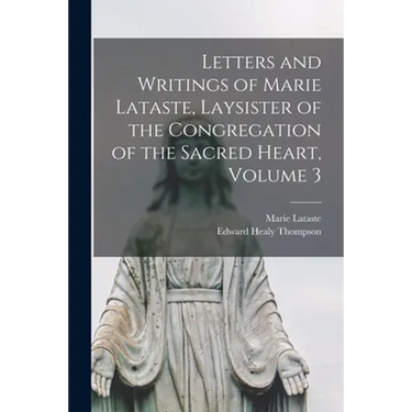 Letters and Writings of Marie Lataste, Laysister of the Congregation of the Sacred Heart, Volume 3
