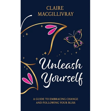 Unleash Yourself: A Guide To Embracing Change And Following Your Bliss