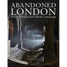 Abandoned London: Discover the Hidden Secrets of the City in Photographs