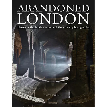 Abandoned London: Discover the Hidden Secrets of the City in Photographs