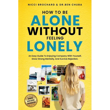 How To Be Alone Without Feeling Lonely: An Easy Guide to Enjoying Company with Yourself, Growing Strong Mentally, and Surviving Rejection
