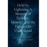Held by Lightning A Memoir of Epilepsy, Identity, and the Fight to Be Understood