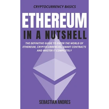 Ethereum in a Nutshell: The definitive guide to enter the world of Ethereum, cryptocurrencies, smart contracts and master it completely