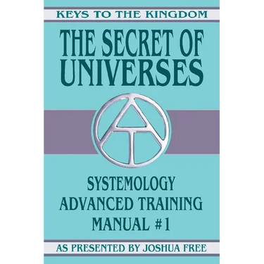 The Secret of Universes: Systemology Advanced Training Course Manual #1