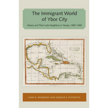 The Immigrant World of Ybor City: Italians and Their Latin Neighbors in Tampa, 1885-1985