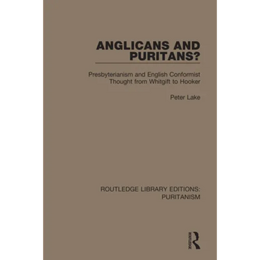 Anglicans and Puritans?: Presbyterianism and English Conformist Thought from Whitgift to Hooker