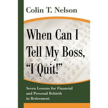 When Can I Tell My Boss, I Quit!: Seven Lessons for Financial and Personal Rebirth in Retirement
