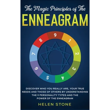 The Magic Principles of The Enneagram: Discover Who You Really Are, Your True Needs and Those of Others by Understanding the 9 Personality Types and T