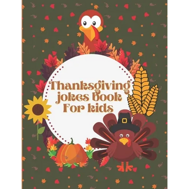 Thanksgiving Jokes Book For Kids: A Fun and Interactive Joke Book for Boys, Girls, The Whole Family - Funny & Silly & Hilarious Jokes to Celebrate Tha