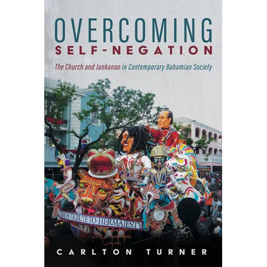 Overcoming Self-Negation: The Church and Junkanoo in Contemporary Bahamian Society
