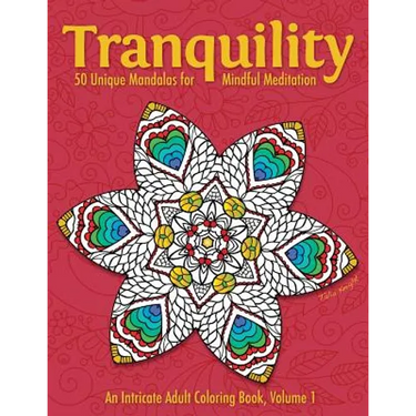 Tranquility: 50 Unique Mandalas for Mindful Meditation (an Intricate Adult Coloring Book, Volume 1)