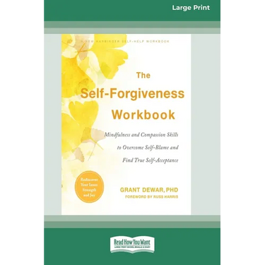 The Self-Forgiveness Workbook: Mindfulness and Compassion Skills to Overcome Self-Blame and Find True Self-Acceptance (16pt Large Print Edition)