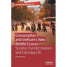 Consumption and Vietnam's New Middle Classes: Societal Transformations and Everyday Life