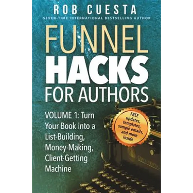 Funnel Hacks for Authors (Vol. 1): Turn Your Book into a List-Building, Money-Making, Client-Getting Machine