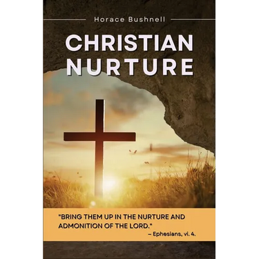 Christian Nurture: Unabridged, Part I-II
