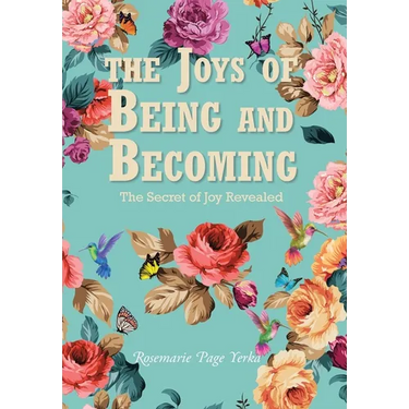 The Joys of Being and Becoming: The Secret of Joy Revealed