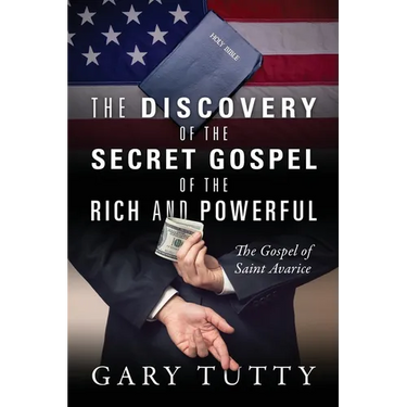 The Discovery of the Secret Gospel of the Rich and Powerful: The Gospel of Saint Avarice