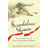 Scandalous Women: The Lives and Loves of History's Most Notorious Women